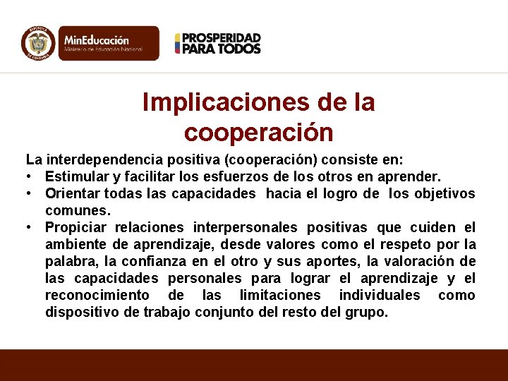 Implicaciones de la cooperación La interdependencia positiva (cooperación) consiste en: • Estimular y