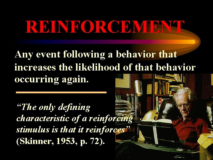 REINFORCEMENT Any event following a behavior that increases the likelihood of that behavior occurring