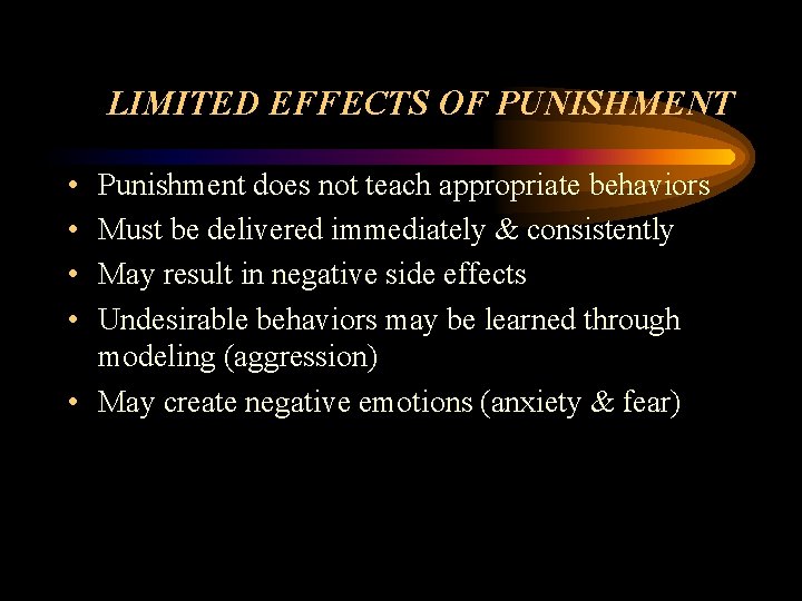 LIMITED EFFECTS OF PUNISHMENT • • Punishment does not teach appropriate behaviors Must be