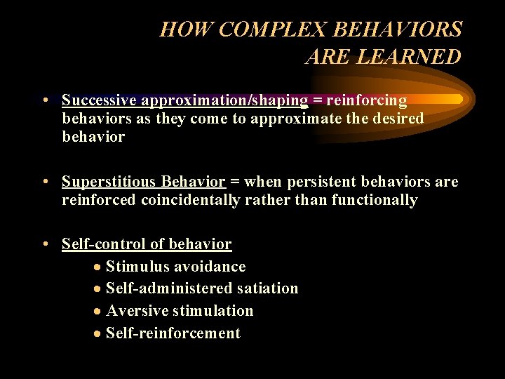 HOW COMPLEX BEHAVIORS ARE LEARNED • Successive approximation/shaping = reinforcing behaviors as they come