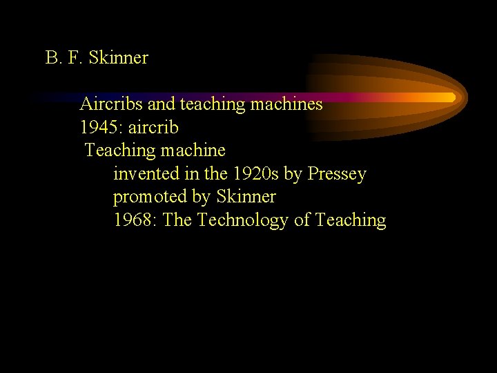 B. F. Skinner Aircribs and teaching machines 1945: aircrib Teaching machine invented in the