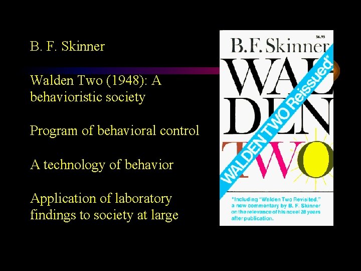 B. F. Skinner Walden Two (1948): A behavioristic society Program of behavioral control A