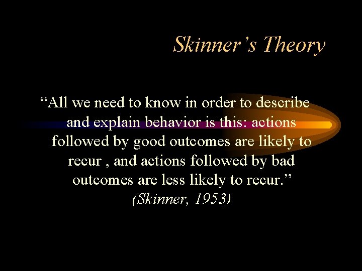 Skinner’s Theory “All we need to know in order to describe and explain behavior