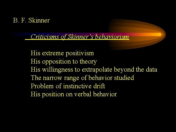 B. F. Skinner Criticisms of Skinner’s behaviorism His extreme positivism His opposition to theory