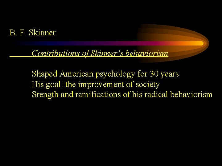 B. F. Skinner Contributions of Skinner’s behaviorism Shaped American psychology for 30 years His