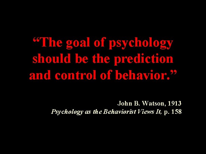 “The goal of psychology should be the prediction and control of behavior. ” John