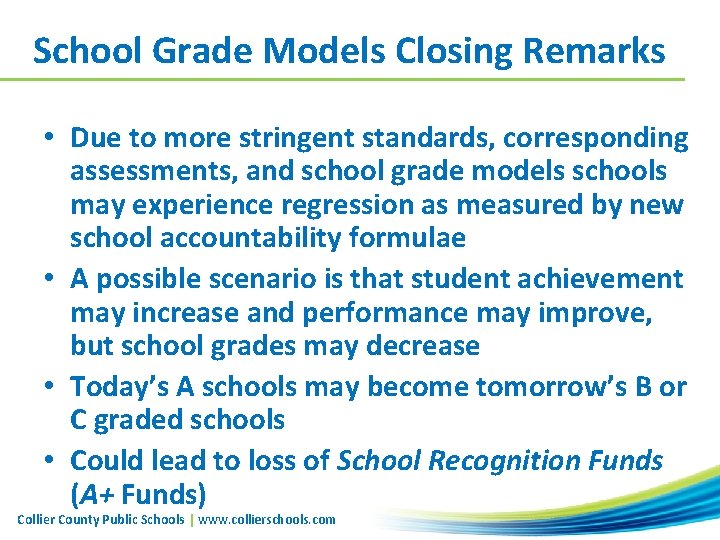 School Grade Models Closing Remarks • Due to more stringent standards, corresponding assessments, and