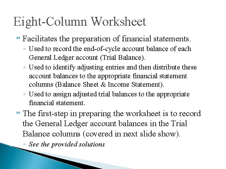 Eight-Column Worksheet Facilitates the preparation of financial statements. ◦ Used to record the end-of-cycle