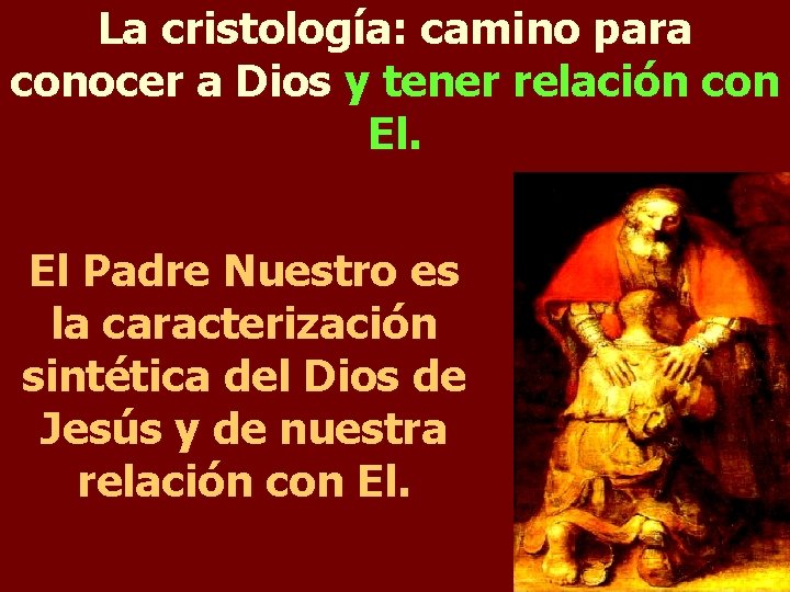 La cristología: camino para conocer a Dios y tener relación con El. El Padre