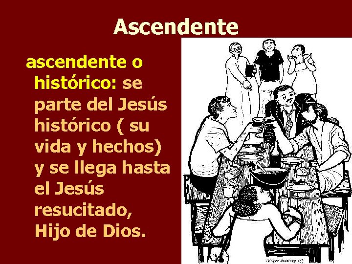 Ascendente ascendente o histórico: se parte del Jesús histórico ( su vida y hechos)