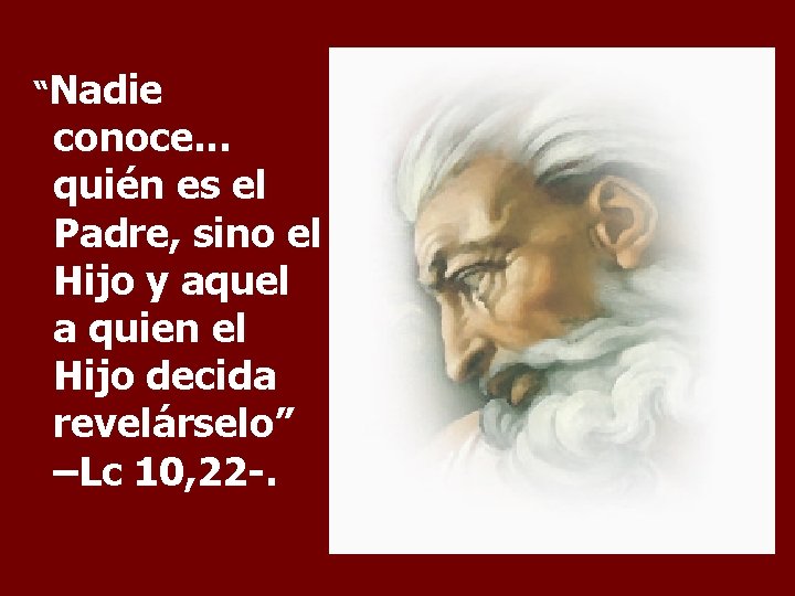 “Nadie conoce. . . quién es el Padre, sino el Hijo y aquel a