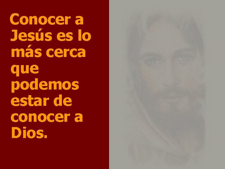 Conocer a Jesús es lo más cerca que podemos estar de conocer a Dios.