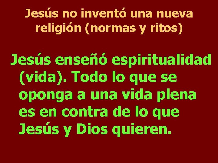 Jesús no inventó una nueva religión (normas y ritos) Jesús enseñó espiritualidad (vida). Todo