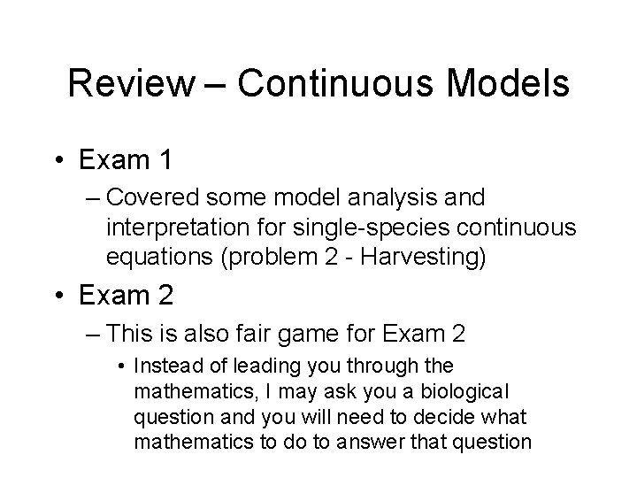 Review – Continuous Models • Exam 1 – Covered some model analysis and interpretation