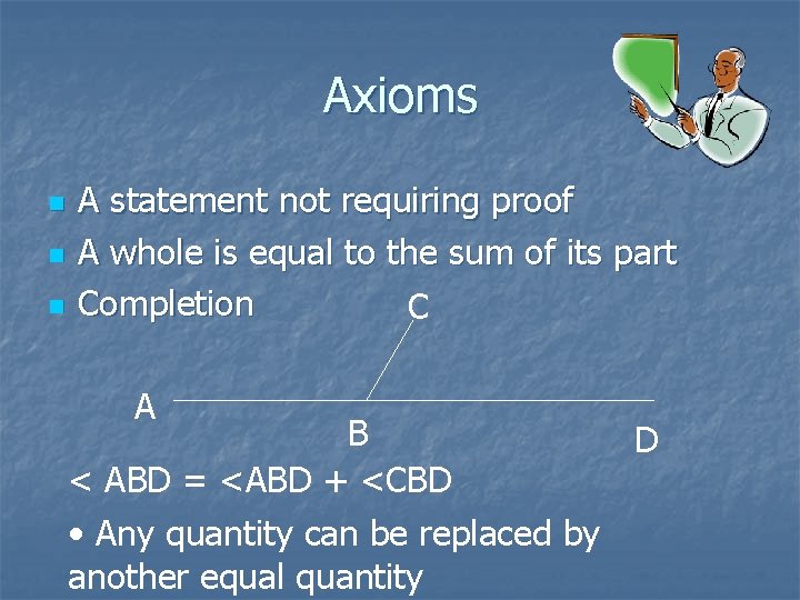 Axioms n n n A statement not requiring proof A whole is equal to Axioms n n n A statement not requiring proof A whole is equal to