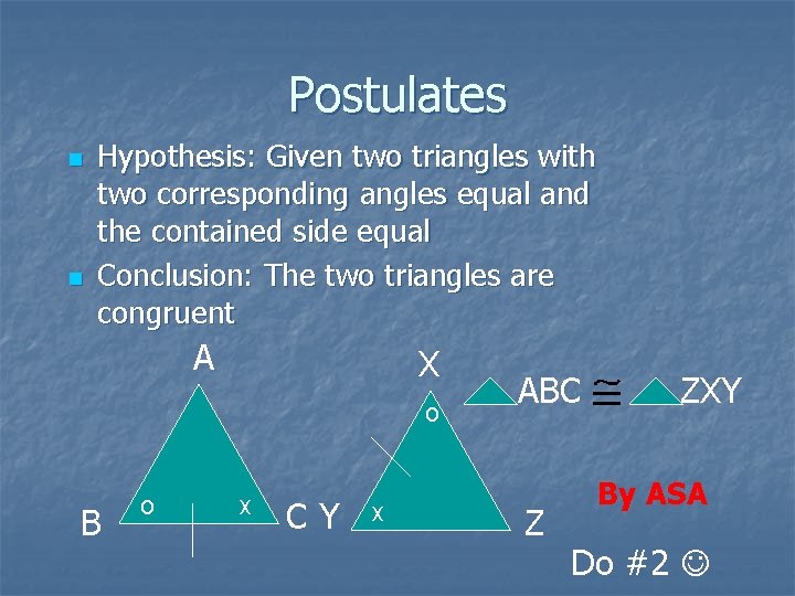 Postulates n n Hypothesis: Given two triangles with two corresponding angles equal and the Postulates n n Hypothesis: Given two triangles with two corresponding angles equal and the