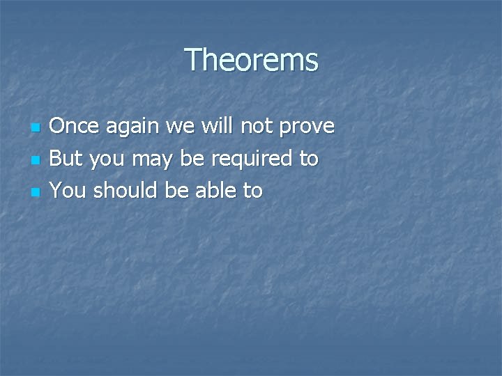 Theorems n n n Once again we will not prove But you may be Theorems n n n Once again we will not prove But you may be