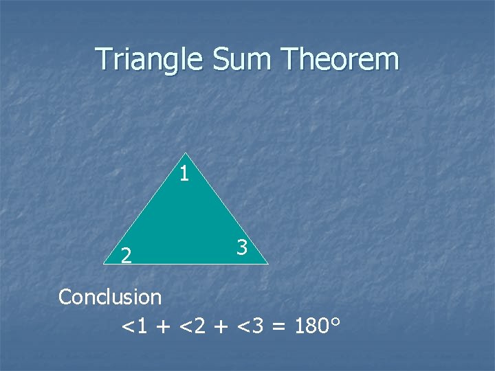 Triangle Sum Theorem 1 2 3 Conclusion <1 + <2 + <3 = 180° Triangle Sum Theorem 1 2 3 Conclusion <1 + <2 + <3 = 180°