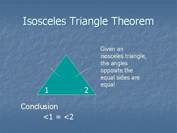 Isosceles Triangle Theorem 1 Conclusion <1 = <2 2 Given an isosceles triangle, the Isosceles Triangle Theorem 1 Conclusion <1 = <2 2 Given an isosceles triangle, the