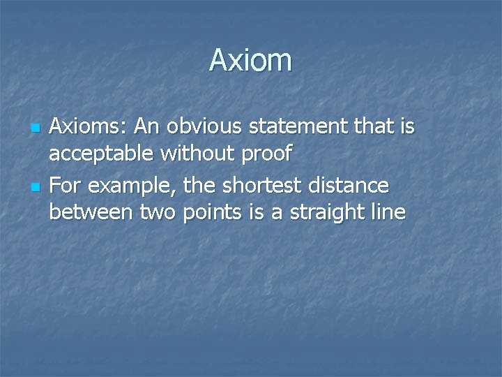 Axiom n n Axioms: An obvious statement that is acceptable without proof For example, Axiom n n Axioms: An obvious statement that is acceptable without proof For example,