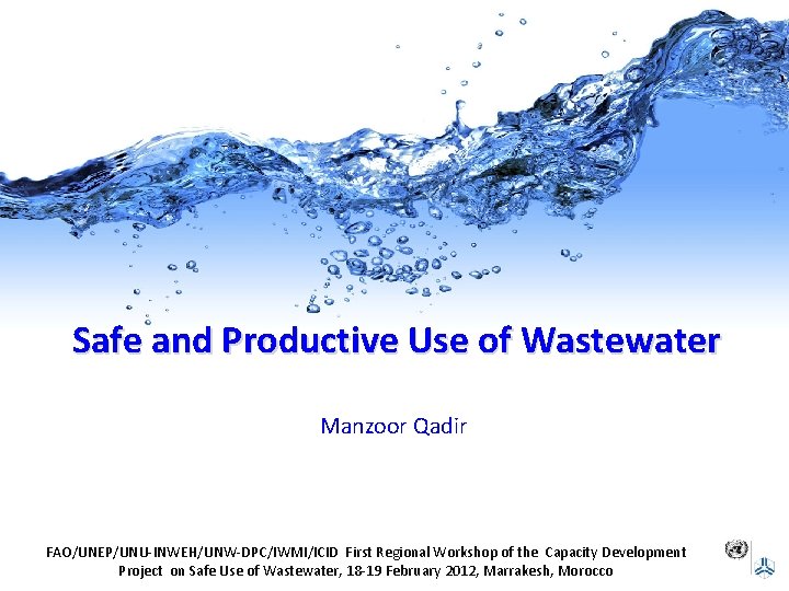 Safe and Productive Use of Wastewater Manzoor Qadir FAO/UNEP/UNU-INWEH/UNW-DPC/IWMI/ICID First Regional Workshop of the