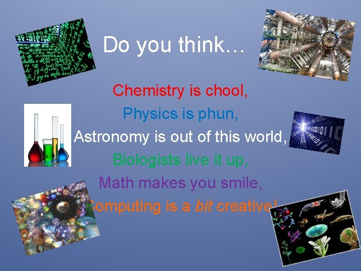 Do you think… Chemistry is chool, Physics is phun, Astronomy is out of this Do you think… Chemistry is chool, Physics is phun, Astronomy is out of this