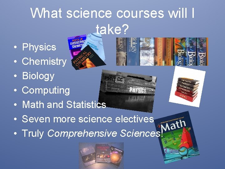 What science courses will I take? • • Physics Chemistry Biology Computing Math and What science courses will I take? • • Physics Chemistry Biology Computing Math and