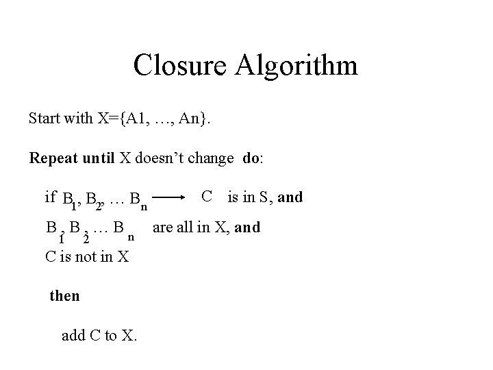 Closure Algorithm Start with X={A 1, …, An}. Repeat until X doesn’t change do:
