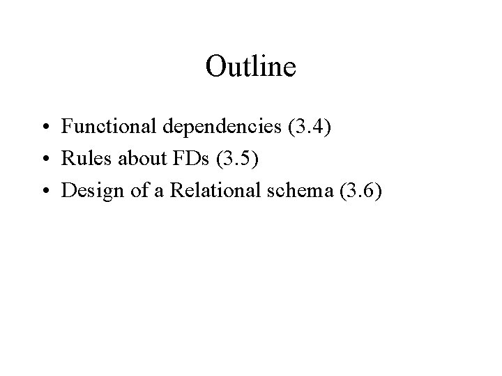 Outline • Functional dependencies (3. 4) • Rules about FDs (3. 5) • Design