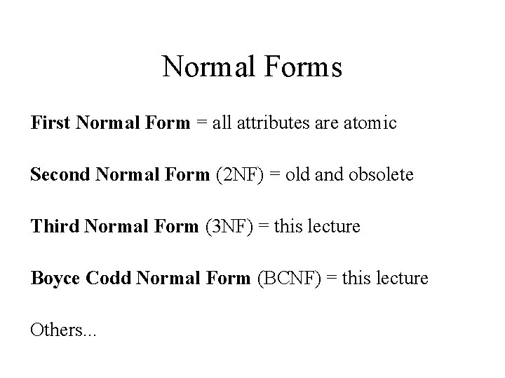 Normal Forms First Normal Form = all attributes are atomic Second Normal Form (2