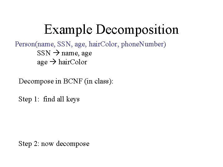 Example Decomposition Person(name, SSN, age, hair. Color, phone. Number) SSN name, age hair. Color