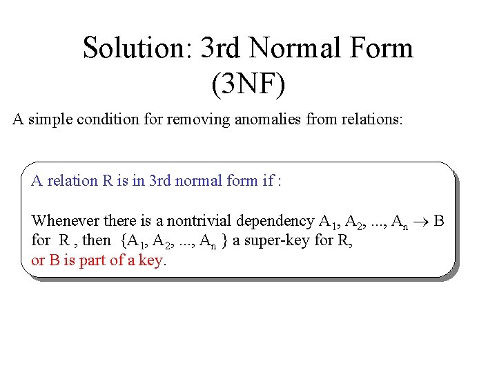 Solution: 3 rd Normal Form (3 NF) A simple condition for removing anomalies from