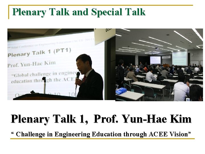 Plenary Talk and Special Talk Plenary Talk 1, Prof. Yun-Hae Kim “ Challenge in