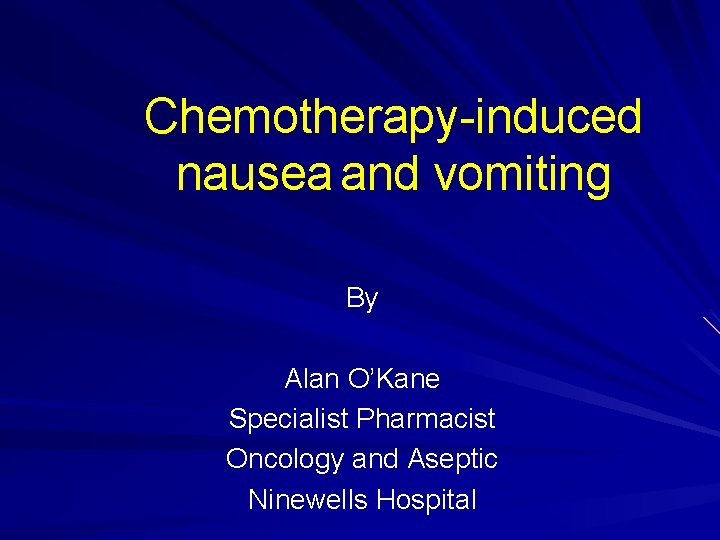 Chemotherapy induced nausea and vomiting By Alan O’Kane Specialist Pharmacist Oncology and Aseptic Ninewells