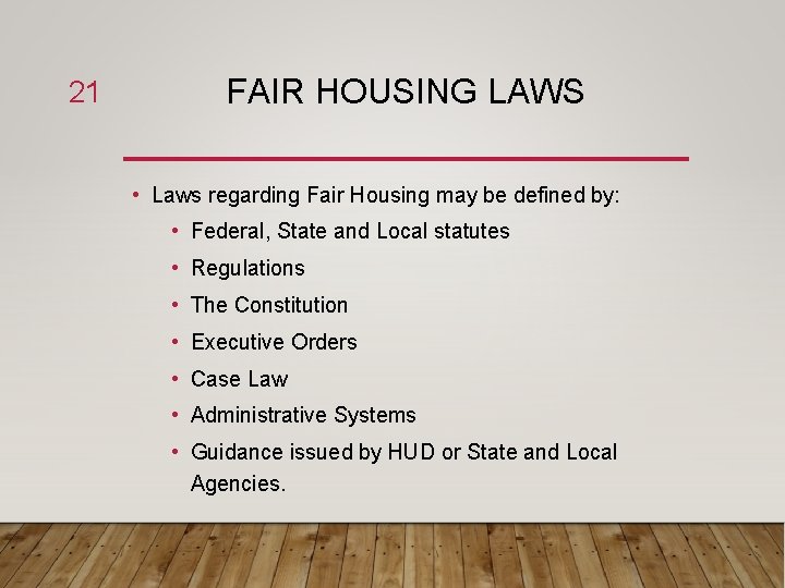 21 FAIR HOUSING LAWS • Laws regarding Fair Housing may be defined by: •
