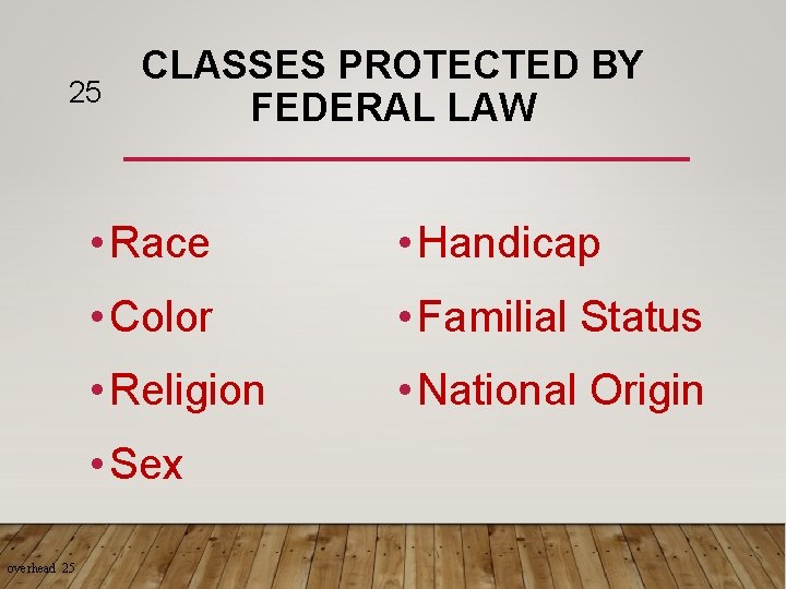 25 CLASSES PROTECTED BY FEDERAL LAW • Race • Handicap • Color • Familial