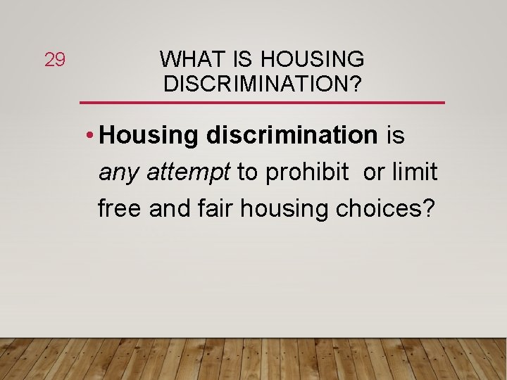 29 WHAT IS HOUSING DISCRIMINATION? • Housing discrimination is any attempt to prohibit or