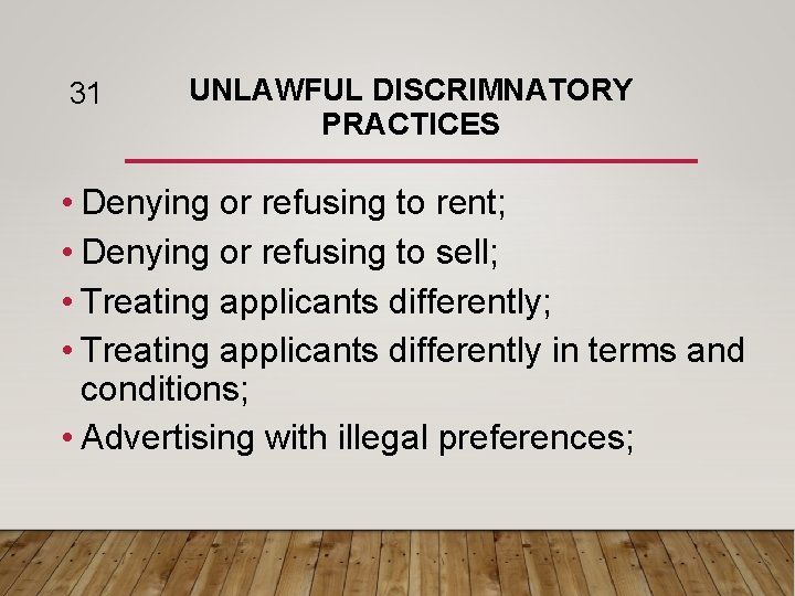 31 UNLAWFUL DISCRIMNATORY PRACTICES • Denying or refusing to rent; • Denying or refusing