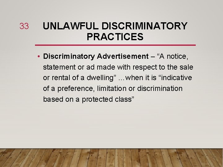 33 UNLAWFUL DISCRIMINATORY PRACTICES • Discriminatory Advertisement – “A notice, statement or ad made