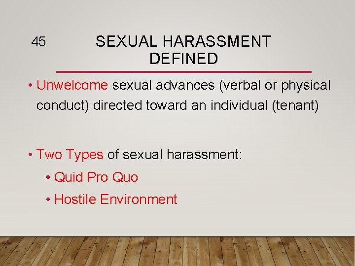 45 SEXUAL HARASSMENT DEFINED • Unwelcome sexual advances (verbal or physical conduct) directed toward