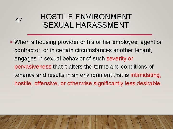 47 HOSTILE ENVIRONMENT SEXUAL HARASSMENT • When a housing provider or his or her