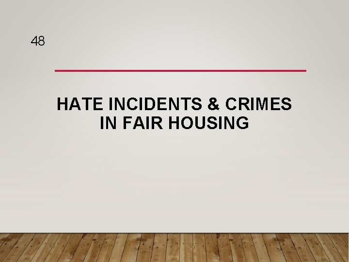 48 HATE INCIDENTS & CRIMES IN FAIR HOUSING 