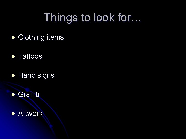 Things to look for… l Clothing items l Tattoos l Hand signs l Graffiti