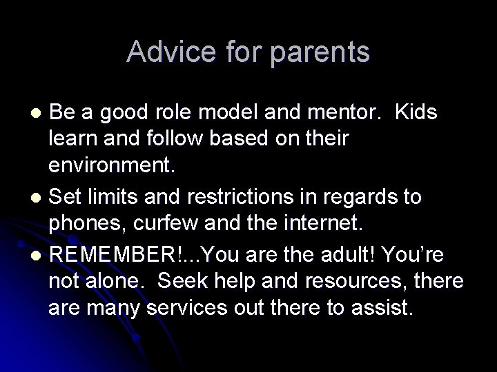 Advice for parents Be a good role model and mentor. Kids learn and follow