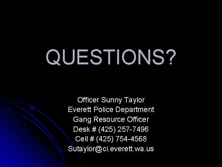 QUESTIONS? Officer Sunny Taylor Everett Police Department Gang Resource Officer Desk # (425) 257