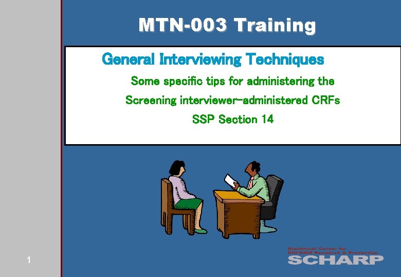 MTN-003 Training General Interviewing Techniques Some specific tips for administering the Screening interviewer-administered CRFs