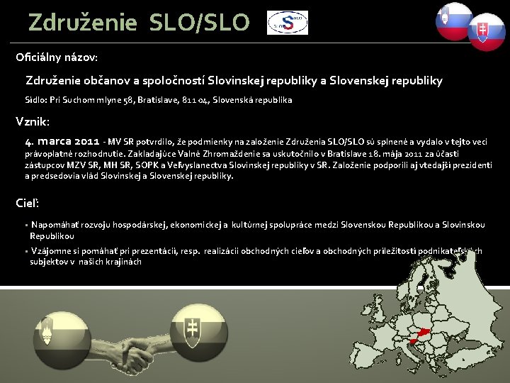 Združenie SLO/SLO Oficiálny názov: Združenie občanov a spoločností Slovinskej republiky a Slovenskej republiky Sídlo: