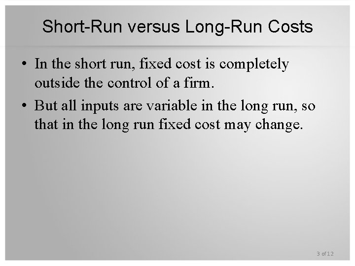 Short-Run versus Long-Run Costs • In the short run, fixed cost is completely outside