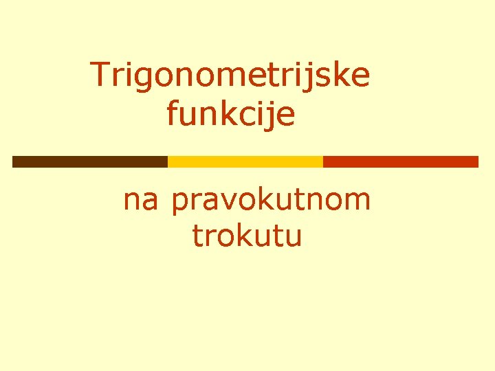 Trigonometrijske funkcije na pravokutnom trokutu Trigonometrijske funkcije na pravokutnom trokutu