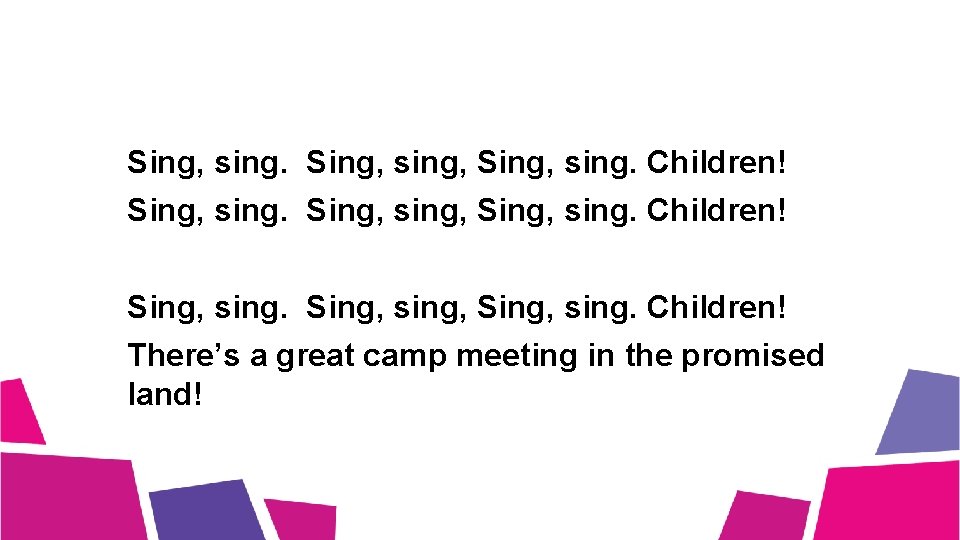 Sing, sing. Sing, sing, Sing, sing. Children! There’s a great camp meeting in the Sing, sing. Sing, sing, Sing, sing. Children! There’s a great camp meeting in the